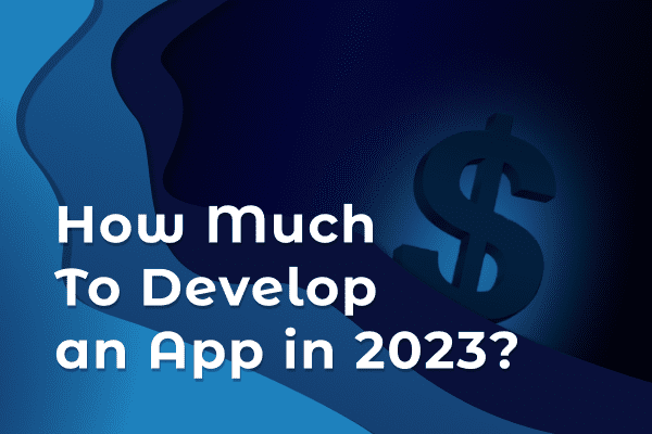 How Much Does It Cost To Develop an App in 2023?