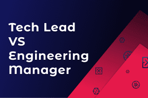 Tech Lead vs Engineering Manager: Key Differences, Role in Team, Responsibilities, Goals, and Skills
