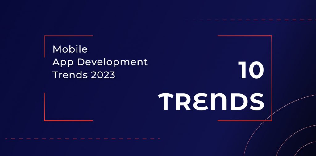 10 Hot Trends Driving Mobile App Development in 2023 or a visual representation of the top trends Mobile App Development in 2023