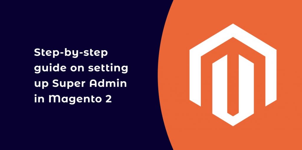 Step-by-step guide on setting up Super Admin in Magento 2