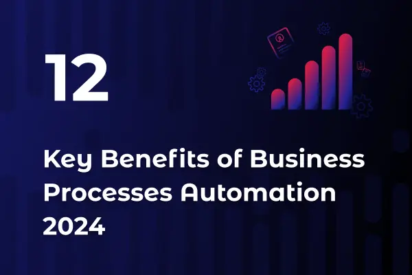 12 Key Benefits of Business Processes Automation [2024]